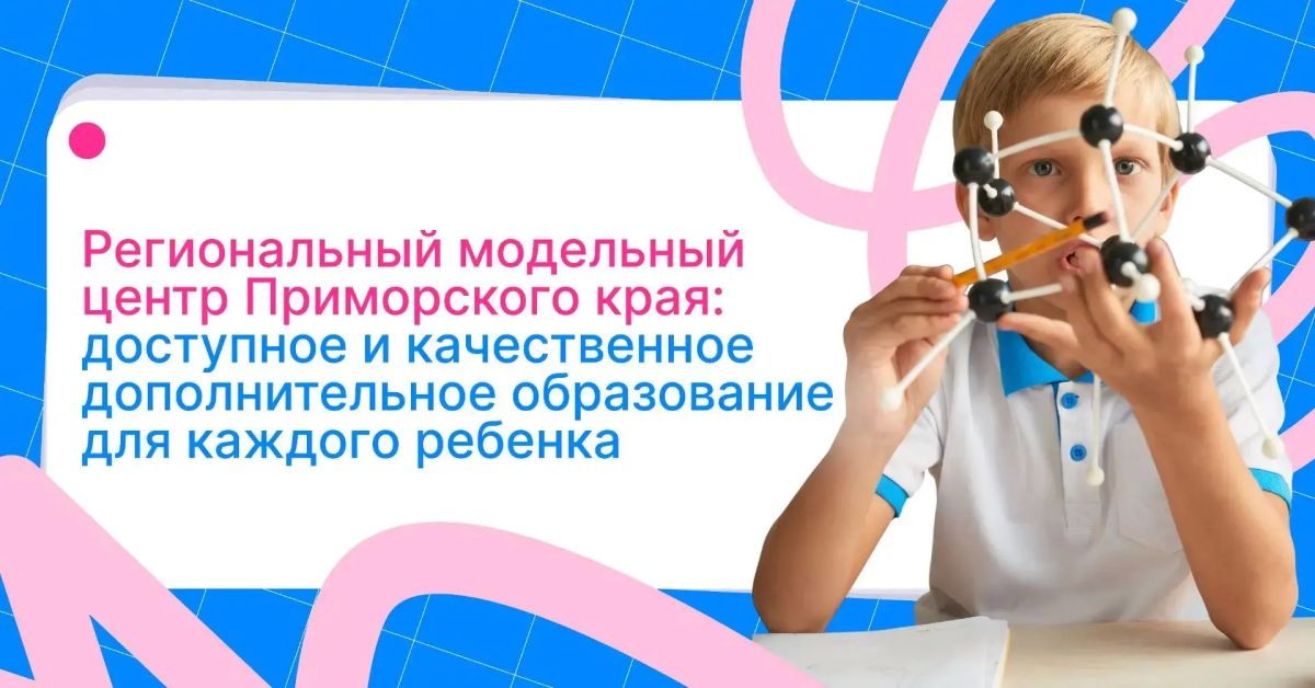Региональный модельный центр Приморского края — проводник в мир качественного детского дополнительного образования и интересных событий!