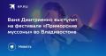 Ваня Дмитриенко на фестивале «Приморские муссоны» (6+)
