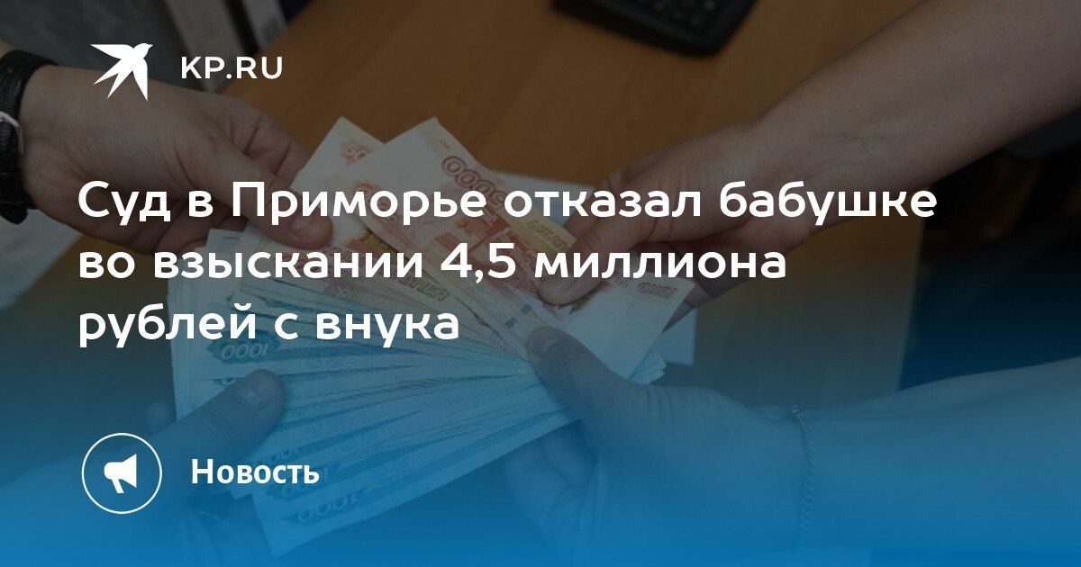 Суд в Приморье отказал бабушке в иске к внуку на 4,5 миллиона рублей