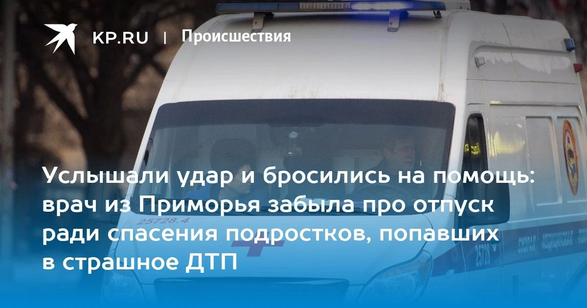 Услышали удар и бросились на помощь: врач из Приморья забыла про отпуск ради спасения подростков, попавших в страшное ДТП