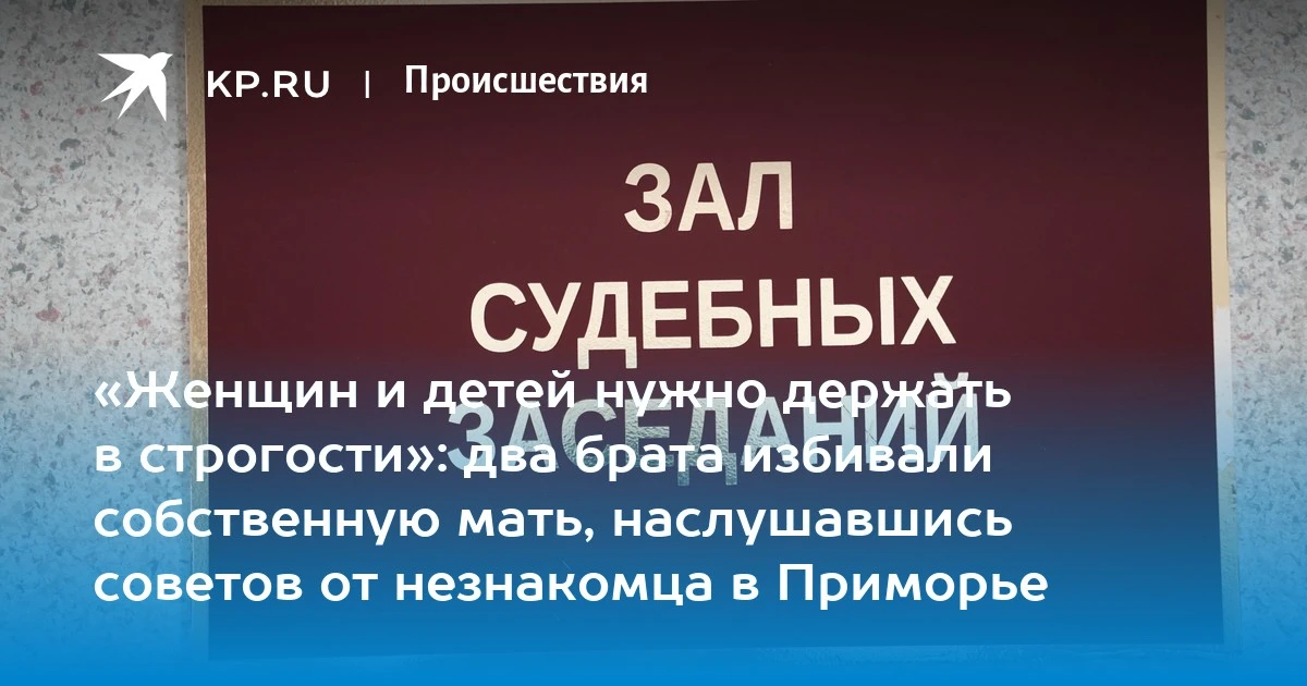 Жестокое обращение с матерью: братьев-близнецов осудят в Приморье